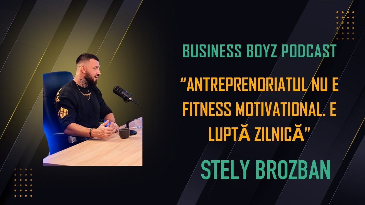 Business Boyz | Stely Brozban - Antreprenoriatul nu e fitness motivational. E luptă zilnică