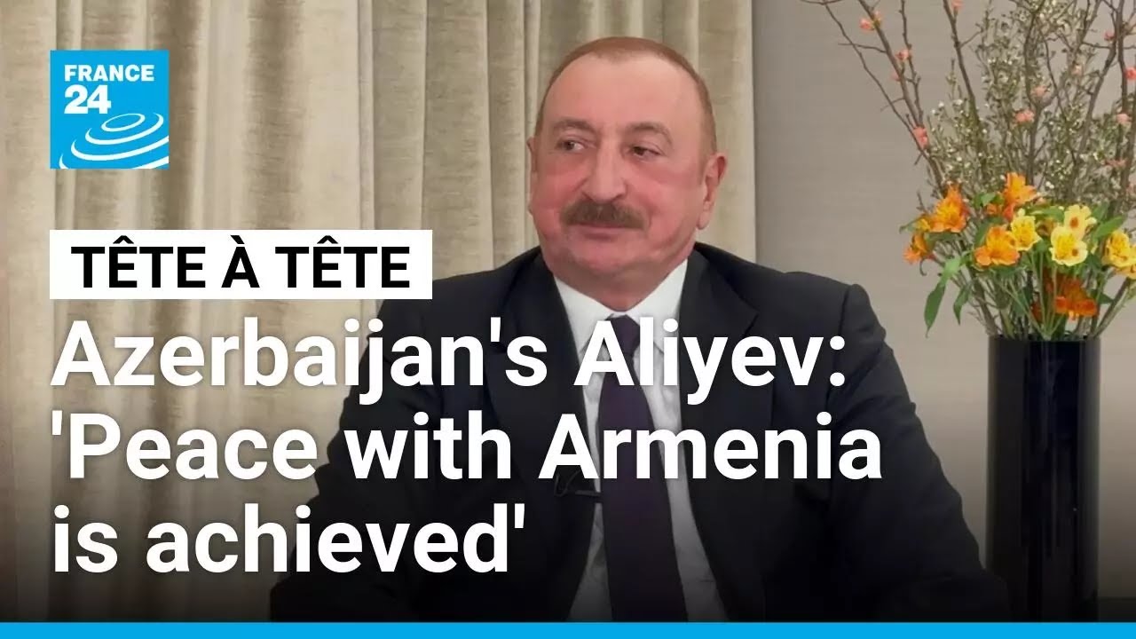 'For Azerbaijan, peace with Armenia is achieved,' President Ilham Aliyev says • FRANCE 24 English