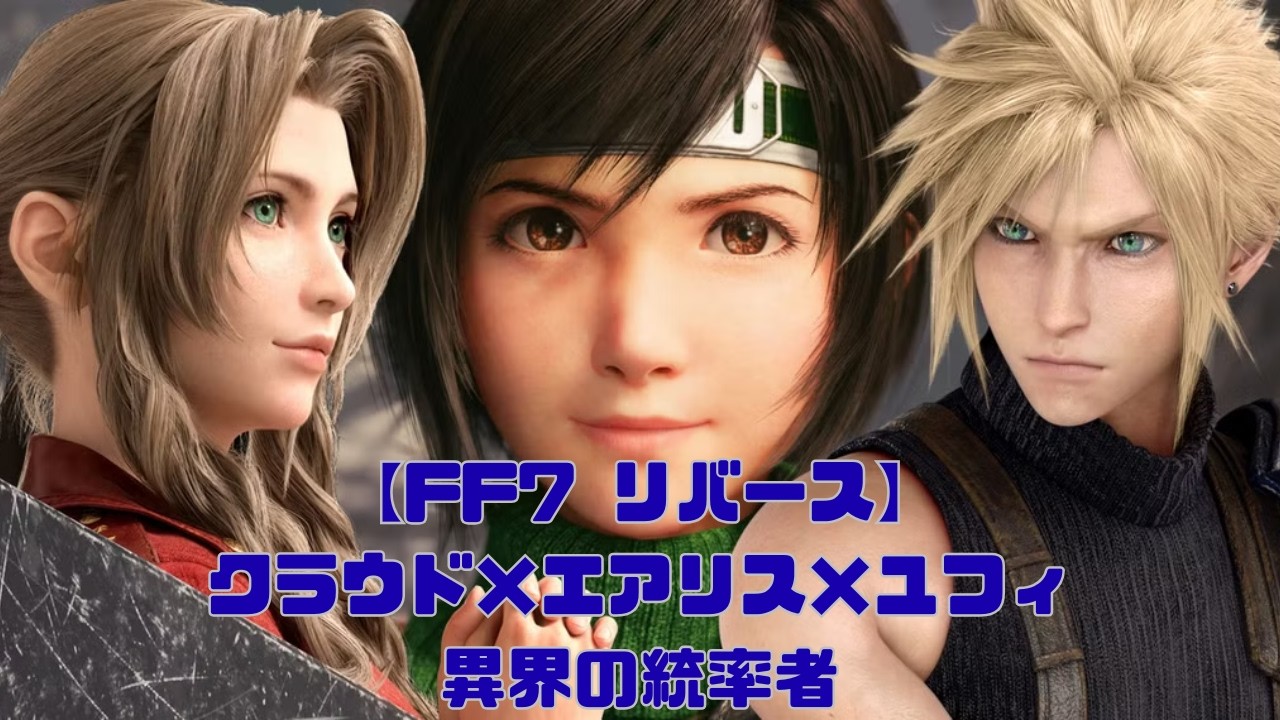 【FF7 リバース】クラウド×エアリス×ユフィ 異界の統率者