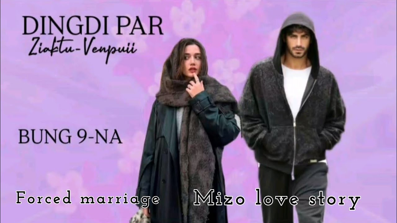 DINGDI PAR || Mizo love story || CH - 9 || Ziaktu - Venpuii