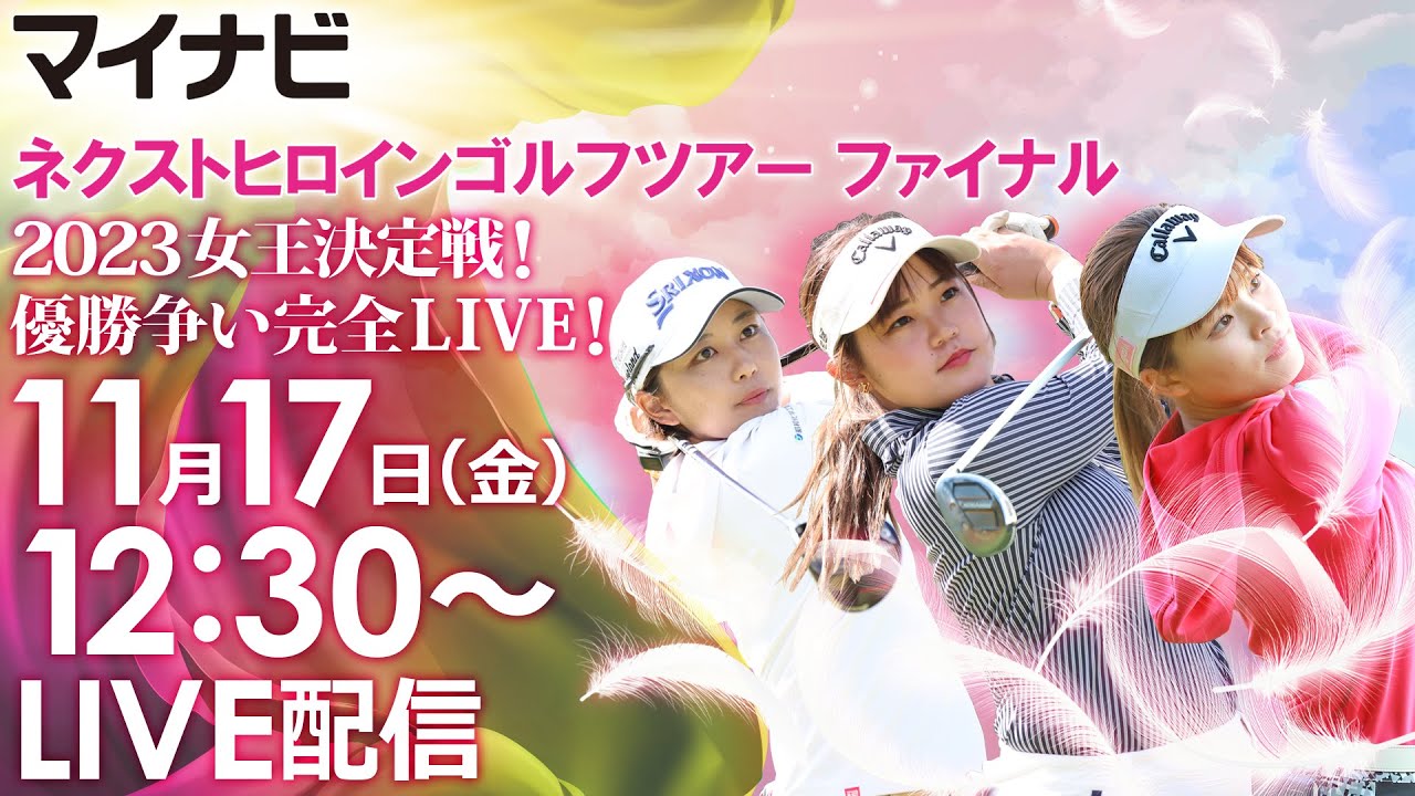 【11/17(金)12時30分〜LIVE配信 後半戦】マイナビ ネクストヒロインゴルフツアー 最終戦 ツアーファイナル 2023女王決定戦！優勝争い完全LIVE！