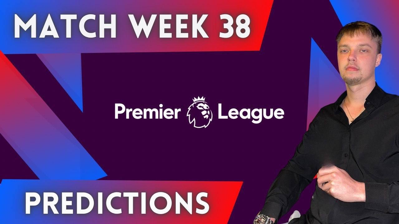 Premier League Final Match Week Predictions With Analysis