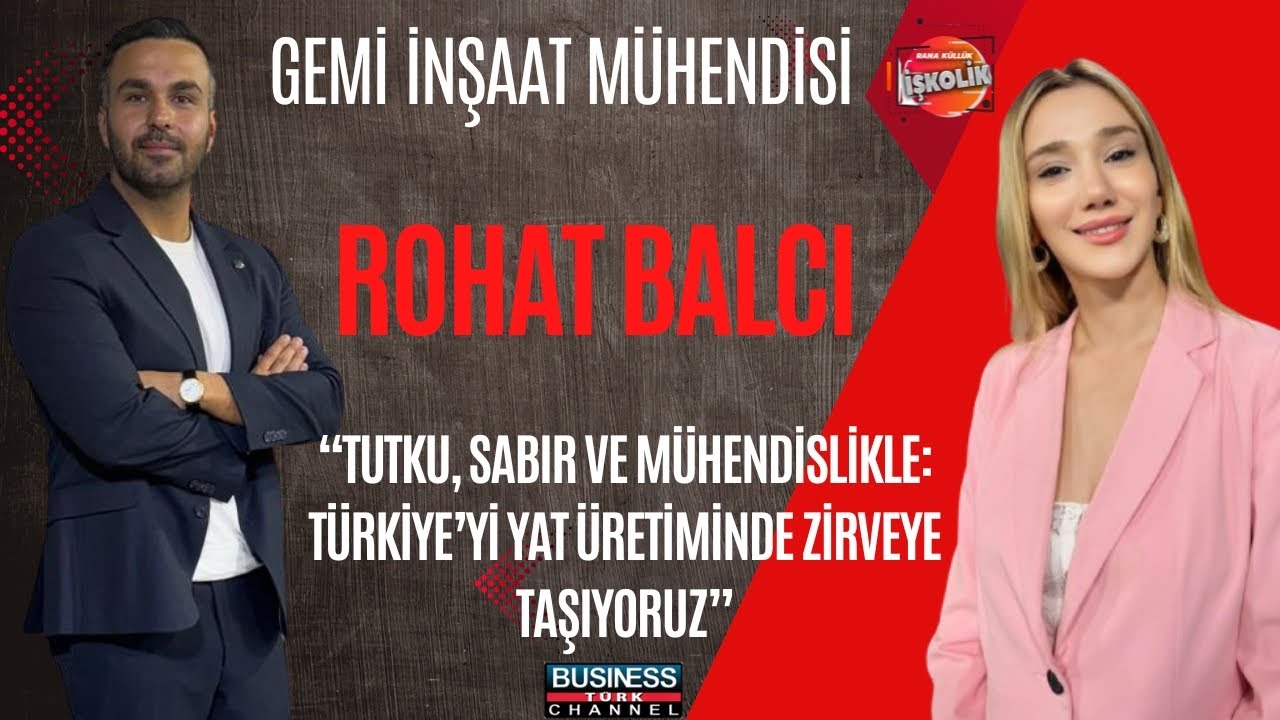 Gemi İnşa M&uuml;hendisi Rohat Balcı: Tutku ve Sabırla T&uuml;rkiye&rsquo;yi Yat &Uuml;retiminde Zirveye Taşıyoruz!