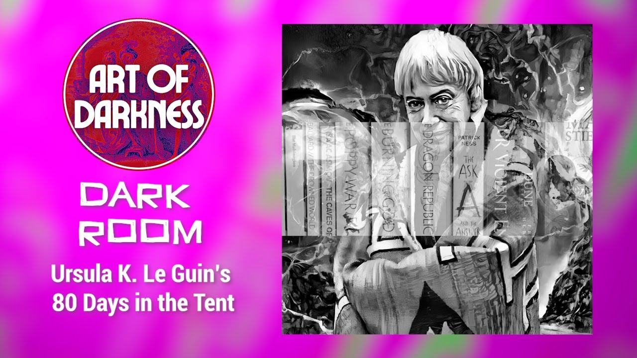 The Dark Room: Ursula K. Le Guin’s 80 Days in the Tent