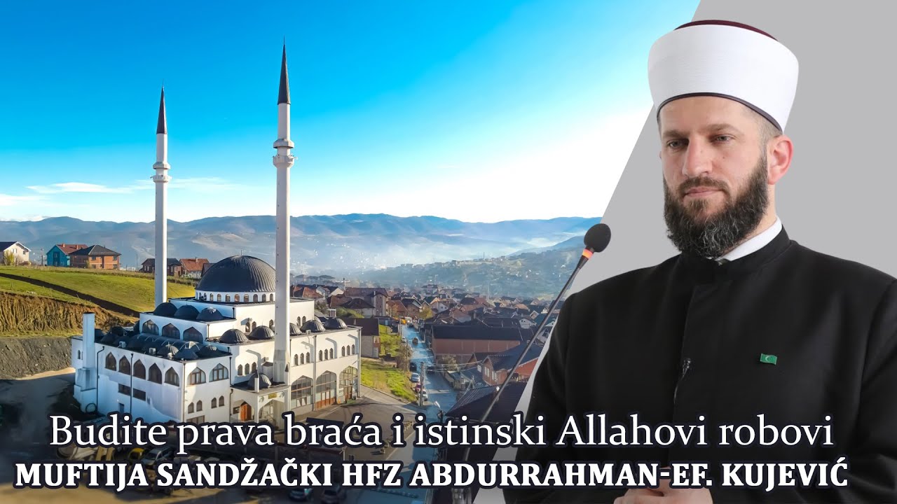 Budite prava braća i istinski Allahovi robovi ⁴ᵏ Muftija Sandžački hfz Abdurrahman-ef. Kujević