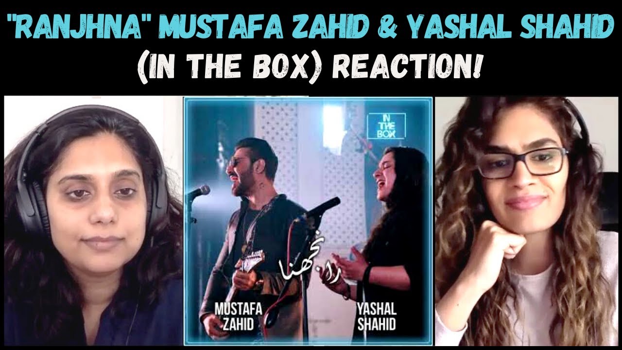Ranjhna (Mustafa Zahid & Yashal Shahid) REACTION!! || In The Box, Saad Sultan