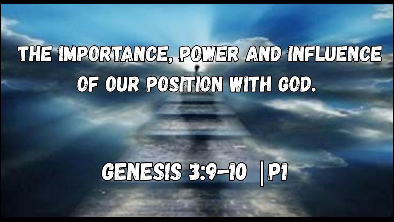 The Importance, power and influence of our positioning with God- Genesis 3:9-10  |p1