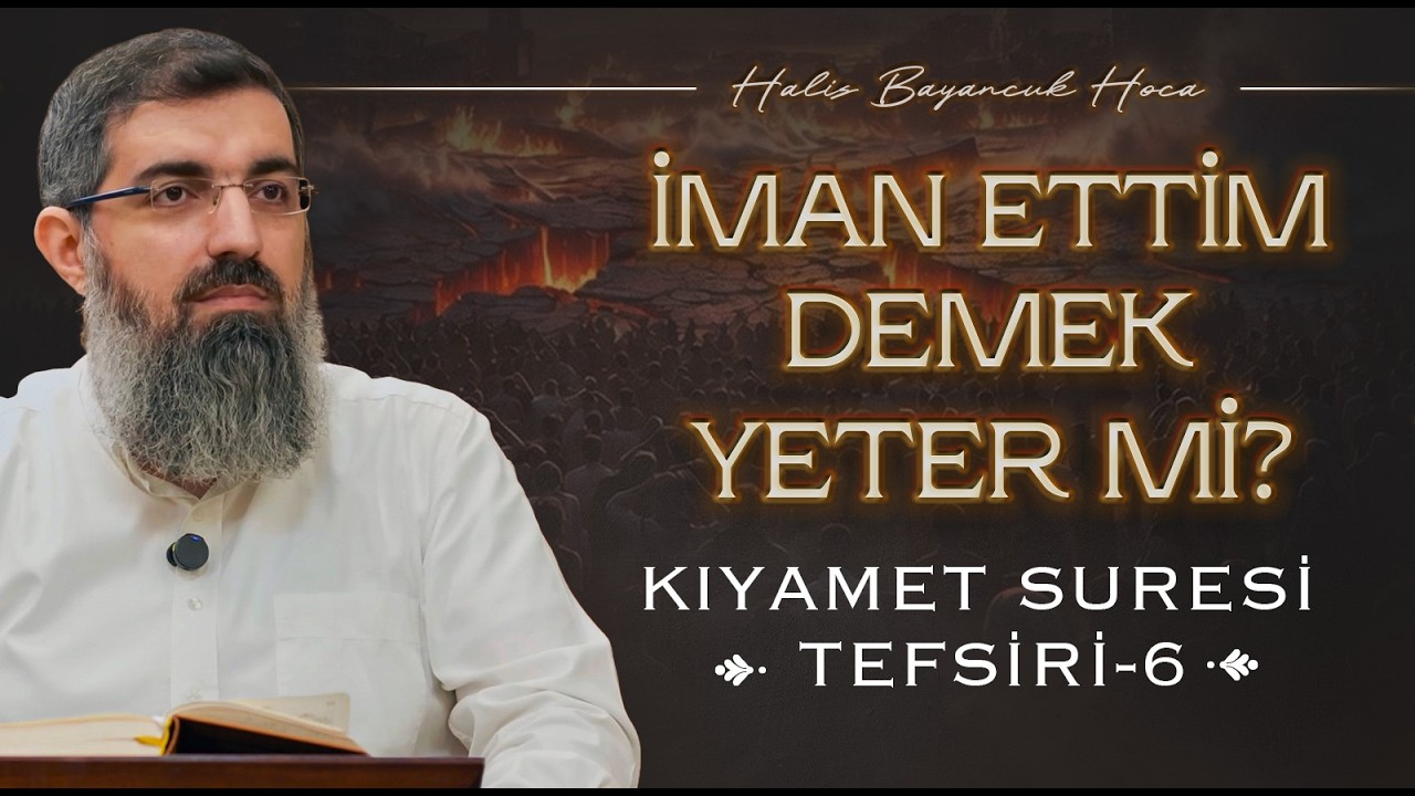 Cehenneme G&ouml;t&uuml;ren 4 Su&ccedil; | Kıyamet Suresi Tefsiri 6 | Halis Bayancuk Hoca