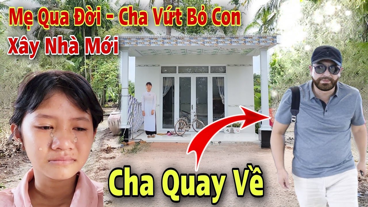 Cha Quay Về - Thiếu Nữ Xinh Đẹp sống trong Nhà Mục Nát bất ngờ Nhận Nhà Mới