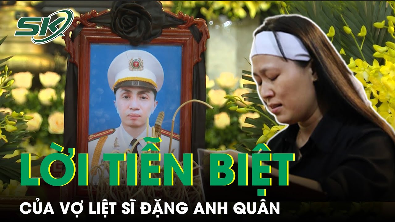 Quặn Lòng Lời Tiễn Biệt Vợ Liệt Sĩ Đặng Anh Quân: “Anh Ra Đi, Em Và Con Sẽ Phải Thật Mạnh Mẽ” | SKĐS