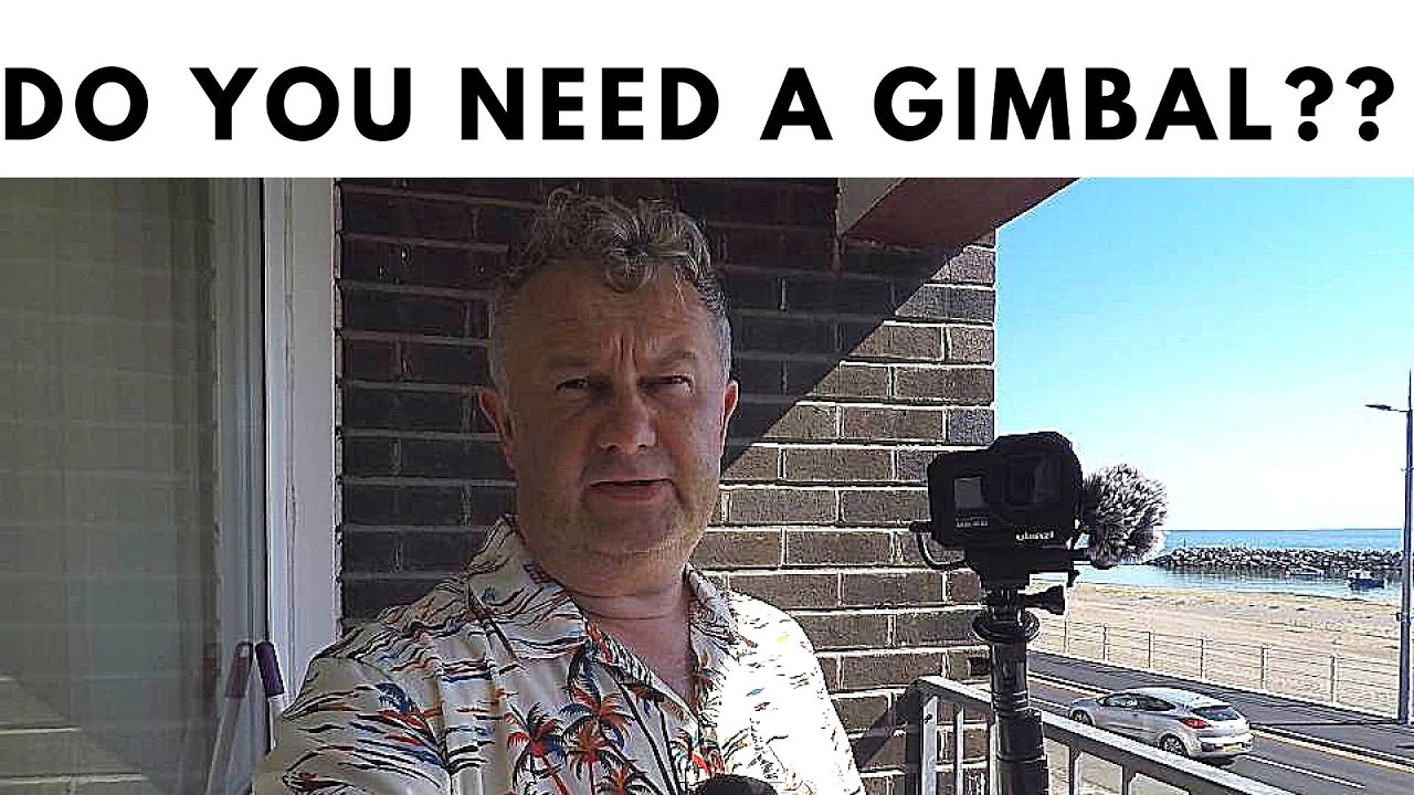 Do you really need a gimbal? yes and no?!