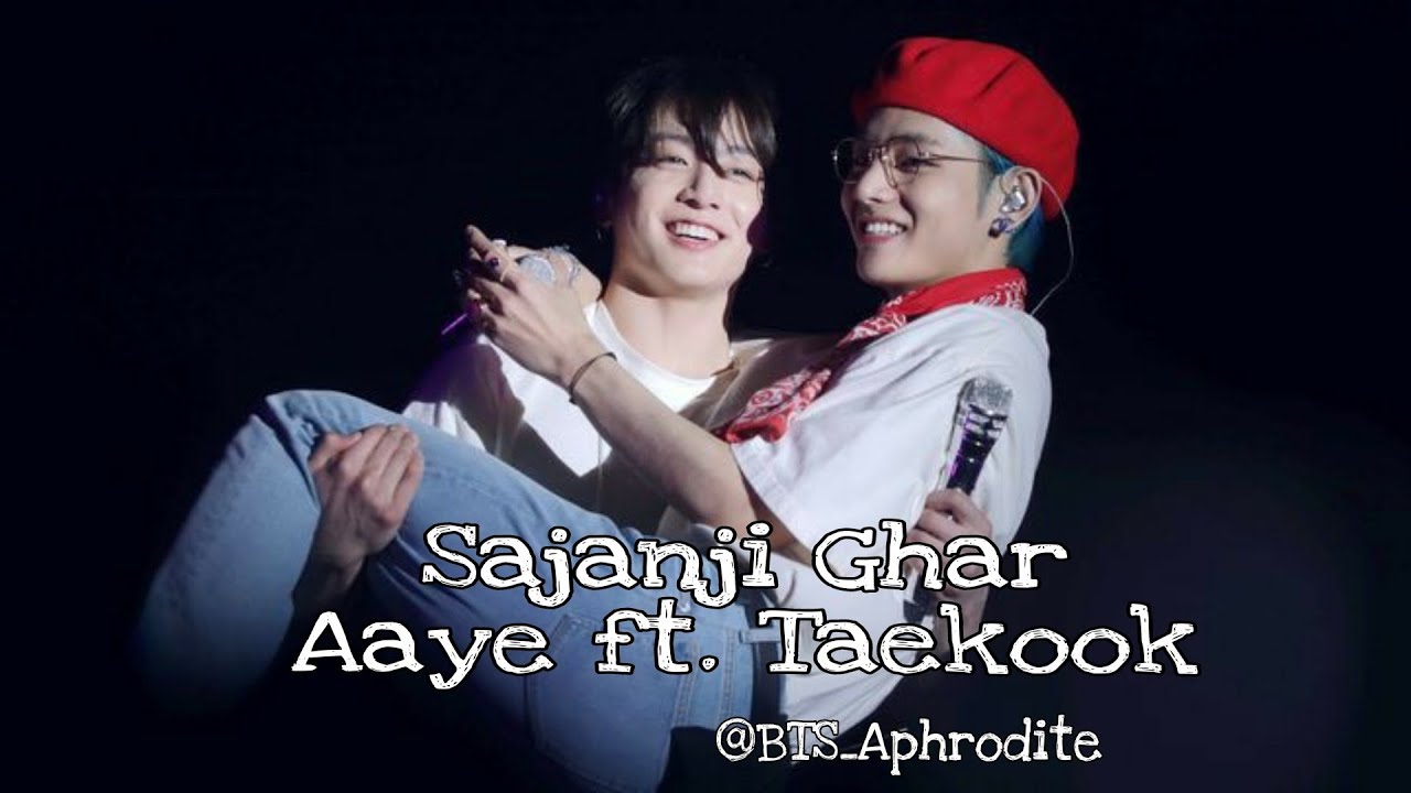 Sajanji Ghar Aaye Taekook ft. BTS members