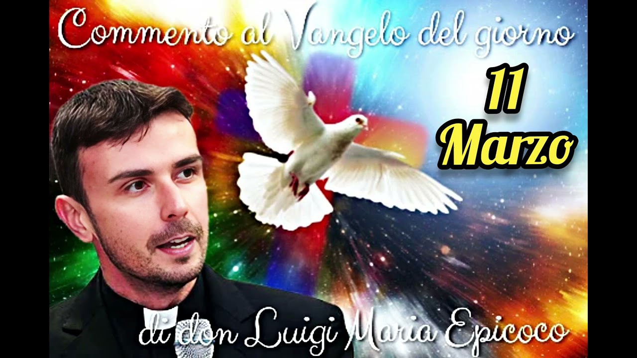 11 marzo VANGELO con COMMENTO di don Luigi Maria Epicoco 
