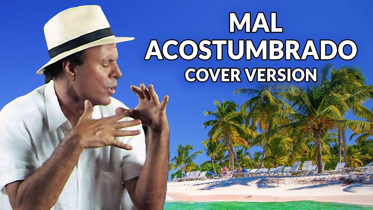 Julio Iglesias - Mal Acostumbrado [ cover version ]