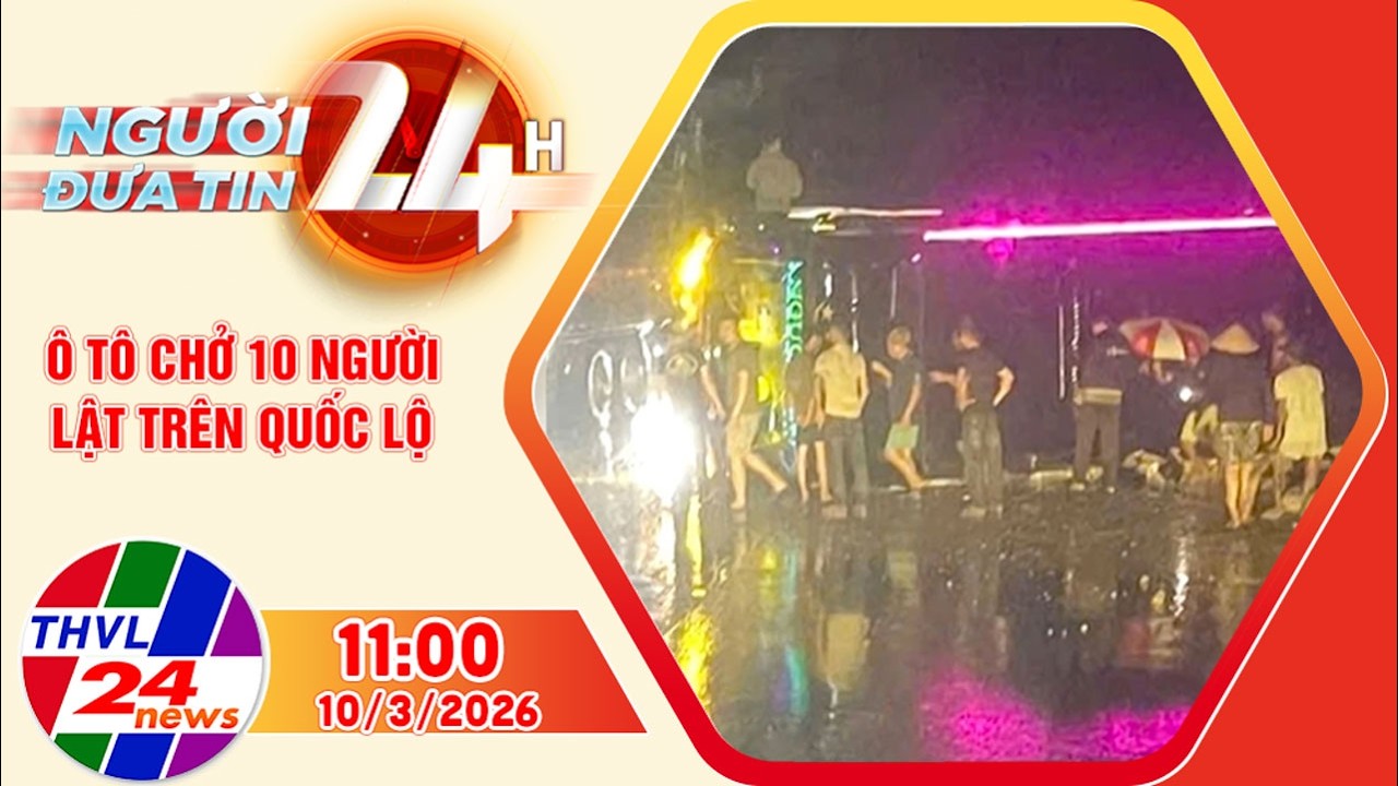 Người đưa tin 24H (11h ngày 10/3/2026): Ô tô chở 10 người lật trên Quốc lộ