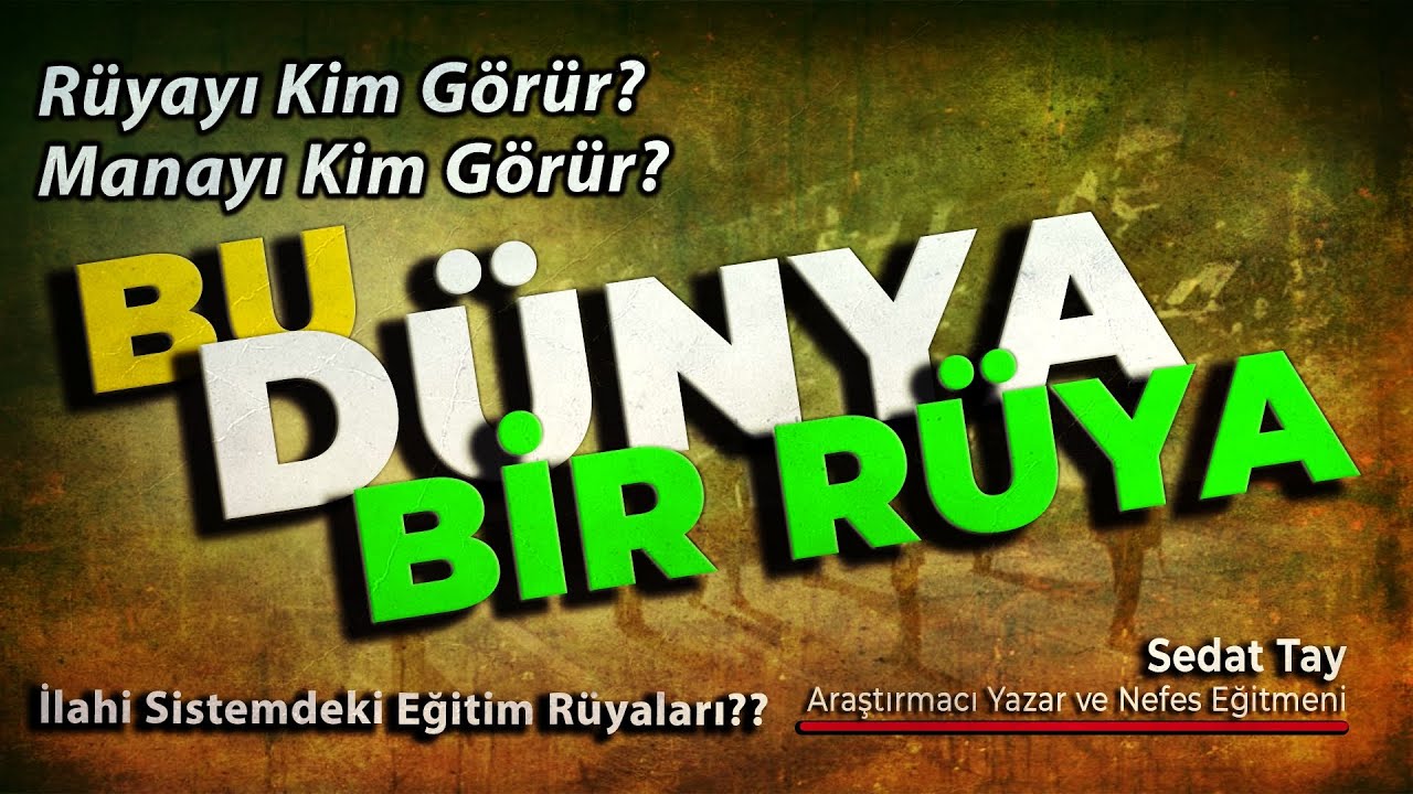 BU DÜNYA BİR RÜYA / Rüyayı Kim Görür? Manayı Kim Görür? İlahi Sistemdeki Eğitim Rüyaları @Sedat Tay