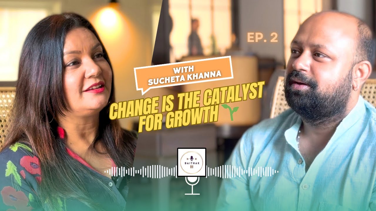 Change is the Catalyst for Growth. Inspiring Insights with Sucheta Khanna @Baithak Podcast