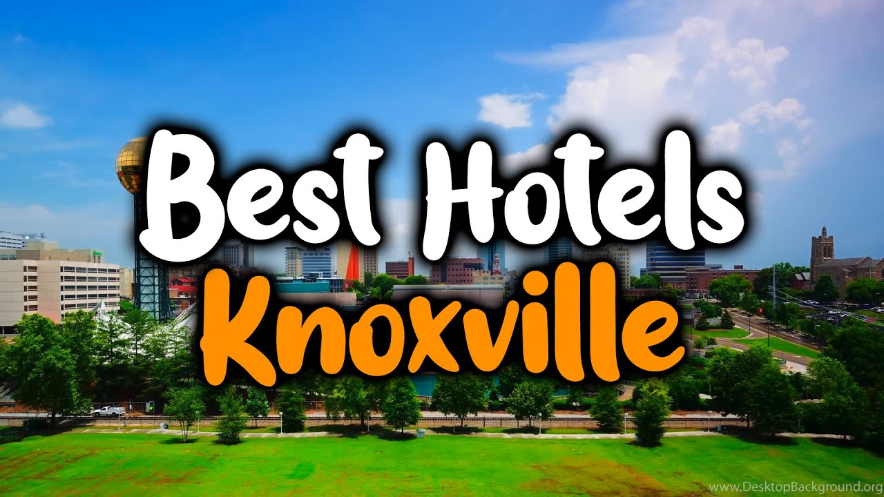 Best Hotels In Knoxville, Tennessee - For Families, Couples, Work Trips, Luxury & Budget
