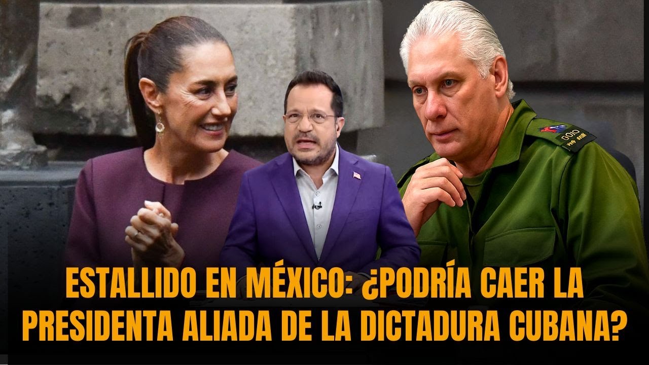 ESTALLIDO EN MÉXICO: ¿Podría CAER LA PRESIDENTA ALIADA DE LA DICTADURA CUBANA? | Sánchez Grass