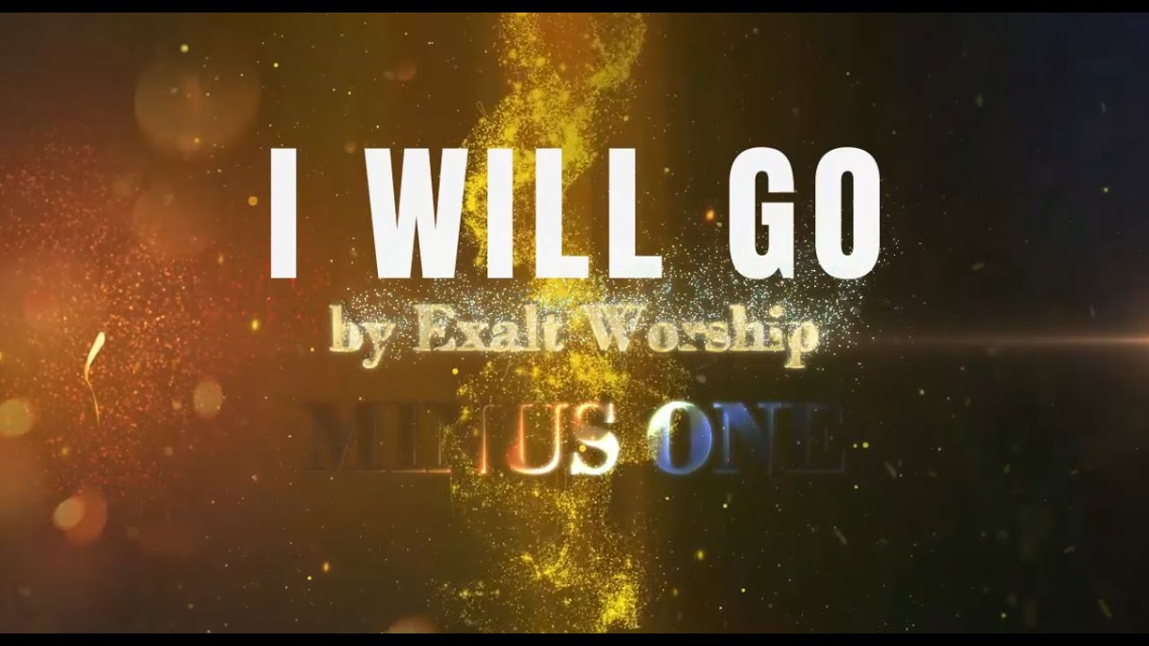 I WILL GO By EXALT WORSHIP MINUS ONE