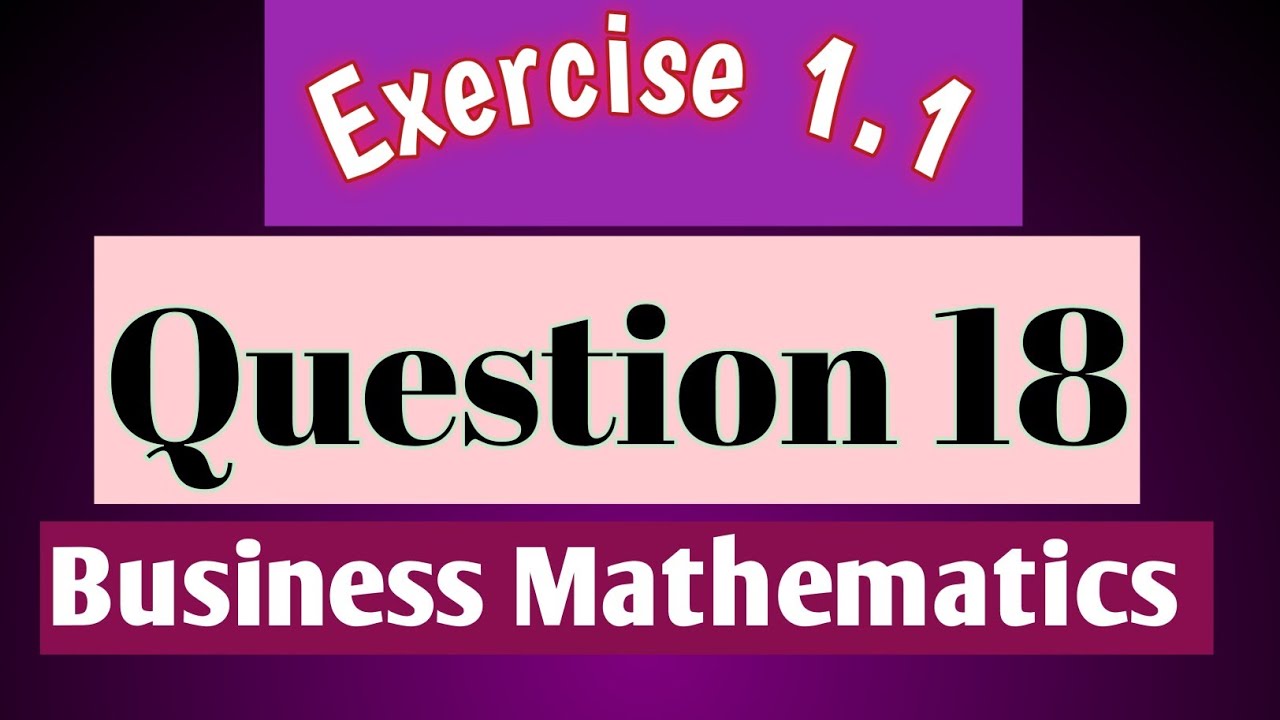 Exercise 1.1 -Question 18 | Business Mathematics 