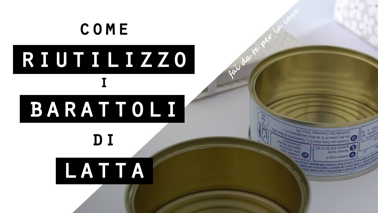 Come RIUTILIZZO i BARATTOLI di latta DEL TONNO/RICICLO e FAI DA TE per la CASA