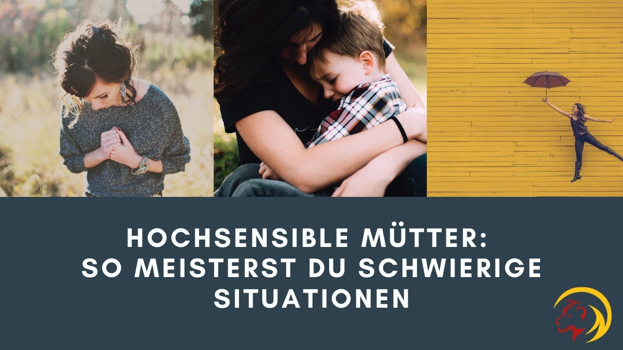 Hochsensible Mütter: So meisterst Du schwierige Situationen