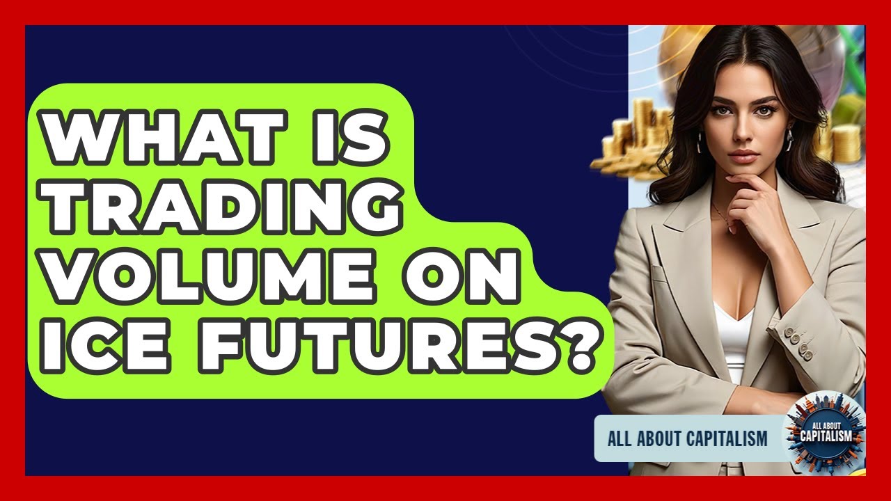 What Is Trading Volume On ICE Futures? - All About Capitalism