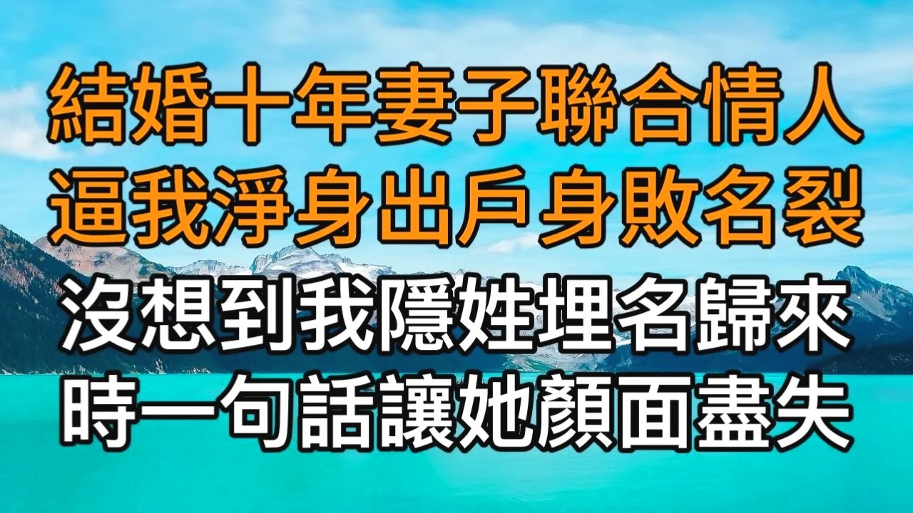 “你還要不要點臉！”，結婚十年妻子聯合情人逼我淨身出戶身敗名裂，沒想到我隱姓埋名歸來時一句話讓她顏面盡失！一口氣看完 ｜完結文｜真實故事 ｜都市男女｜情感｜男閨蜜｜楓林情感