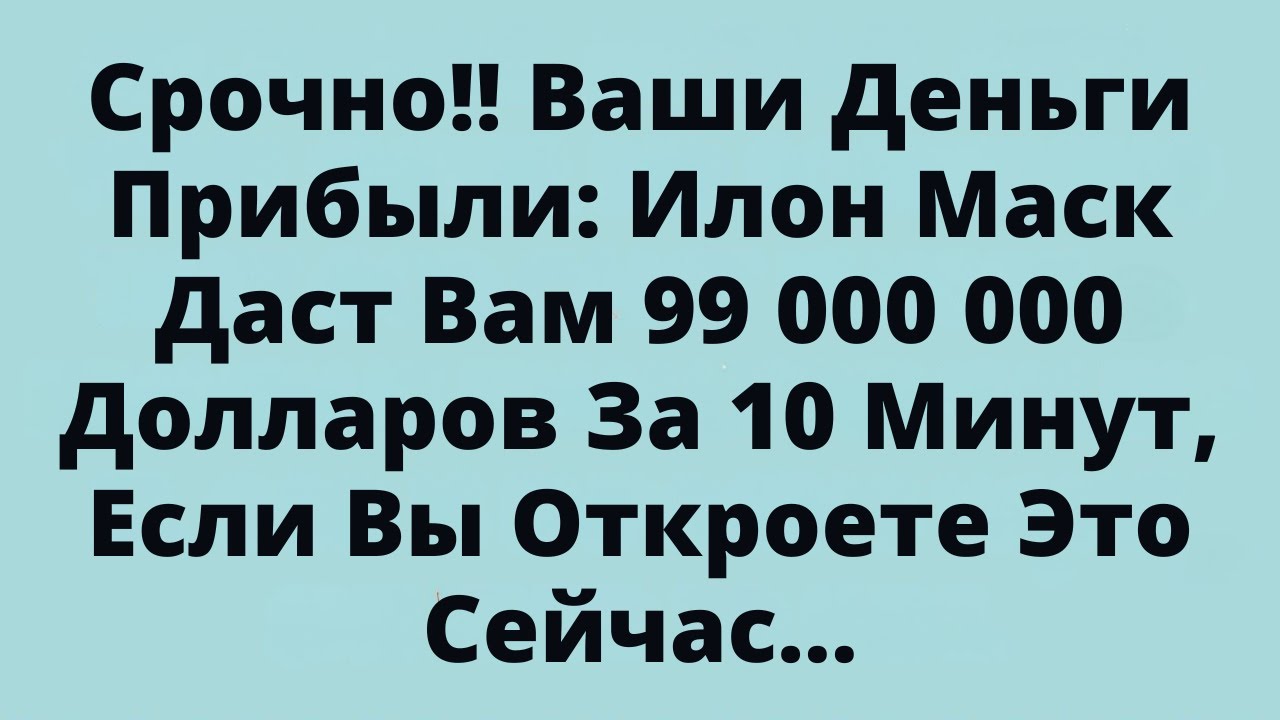 Срочно!! Ваши Деньги Прибыли: Илон Маск Даст Вам 99 000 000 Долларов За 10 Минут, Если Вы Откроете..