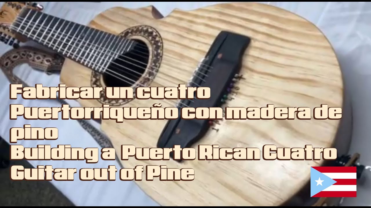Fabricar un cuatro Puertorriqueño con madera de pino - Building a Pine Puerto Rican Cuatro Guitar