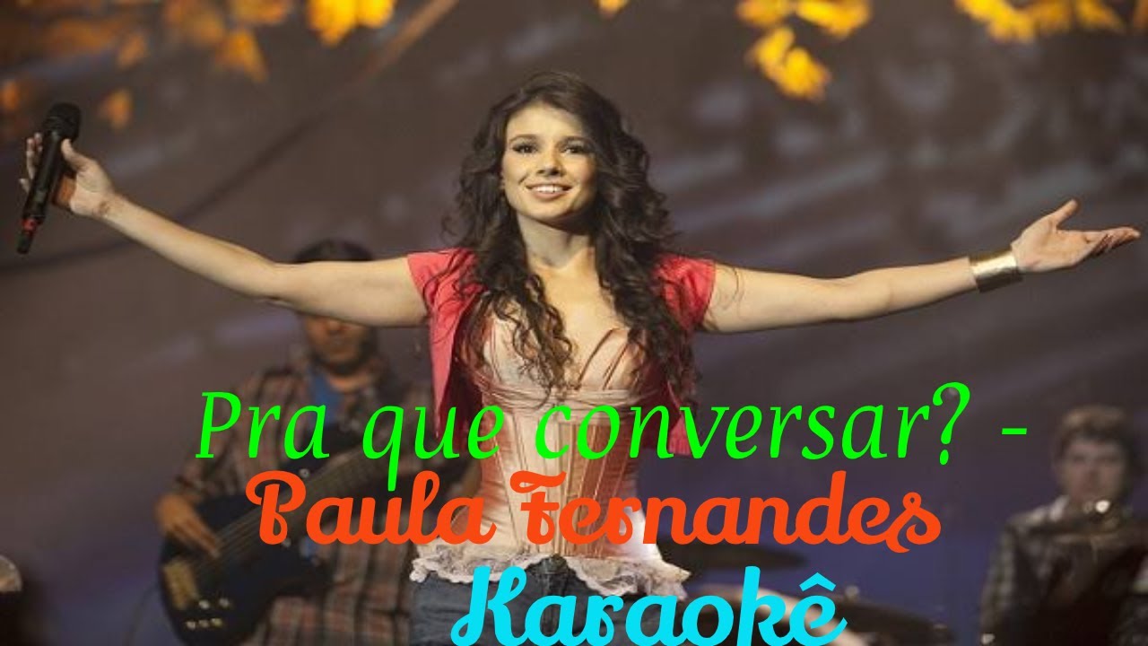 KARAOKÊ COM LETRA (PRA QUÊ CONVERSAR? - PAULA FERNANDES)