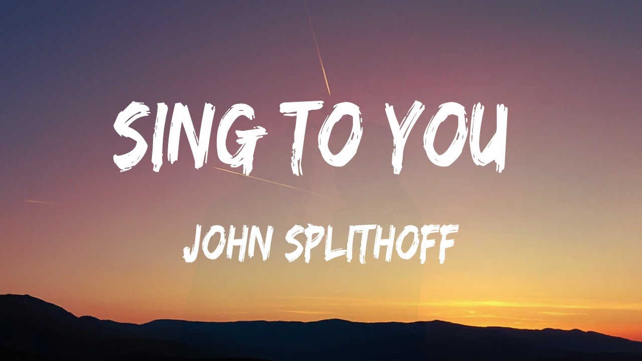 Sing To You &ndash; John Splithoff (Lyrics)
