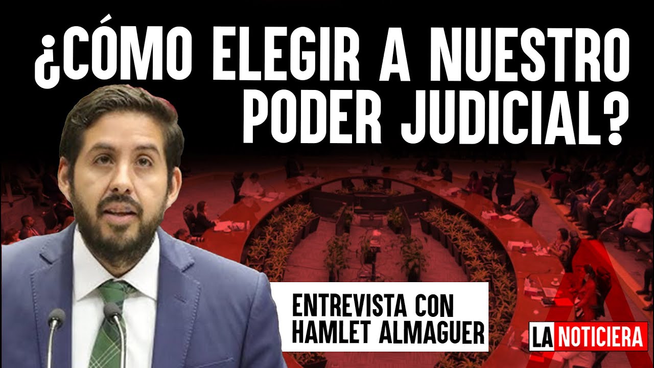 ¿CÓMO ELEGIR A NUESTRO PODER JUDICIAL? ENTREVISTA CON HAMLET ALMAGUER