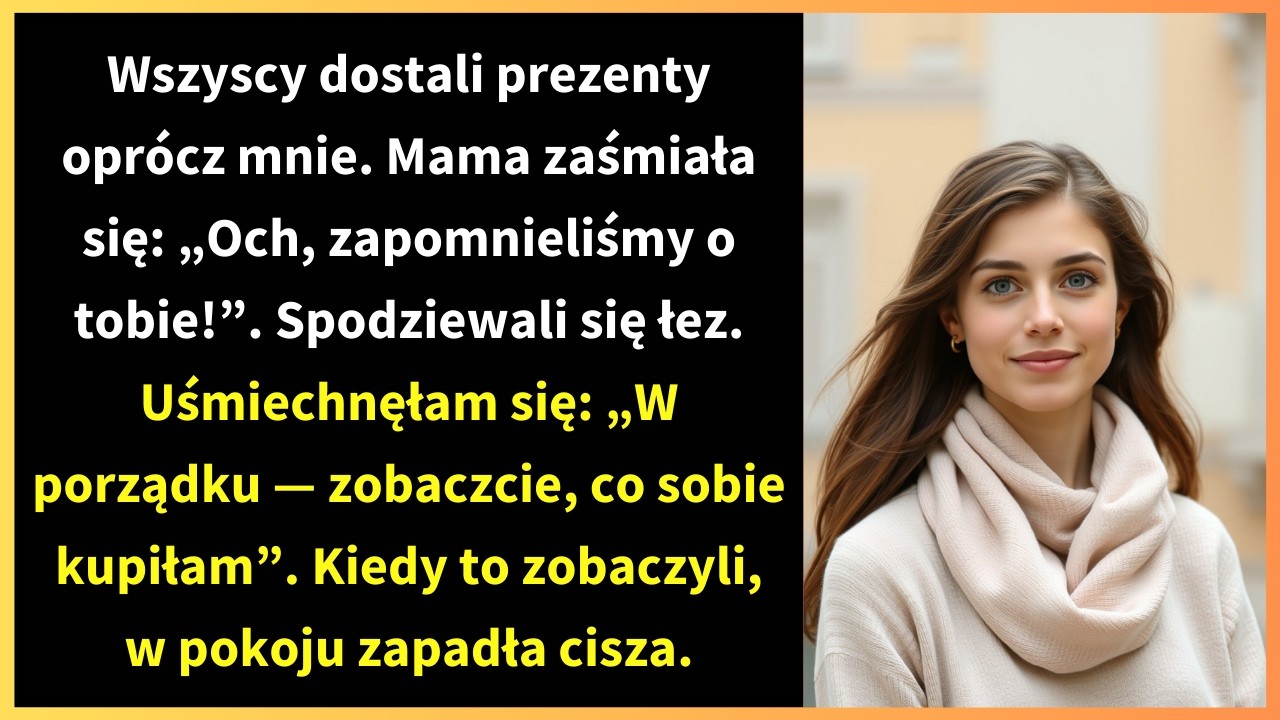Wszyscy dostali prezenty oprócz mnie. Mama zaśmiała się: „Och, zapomnieliśmy o tobie!”.