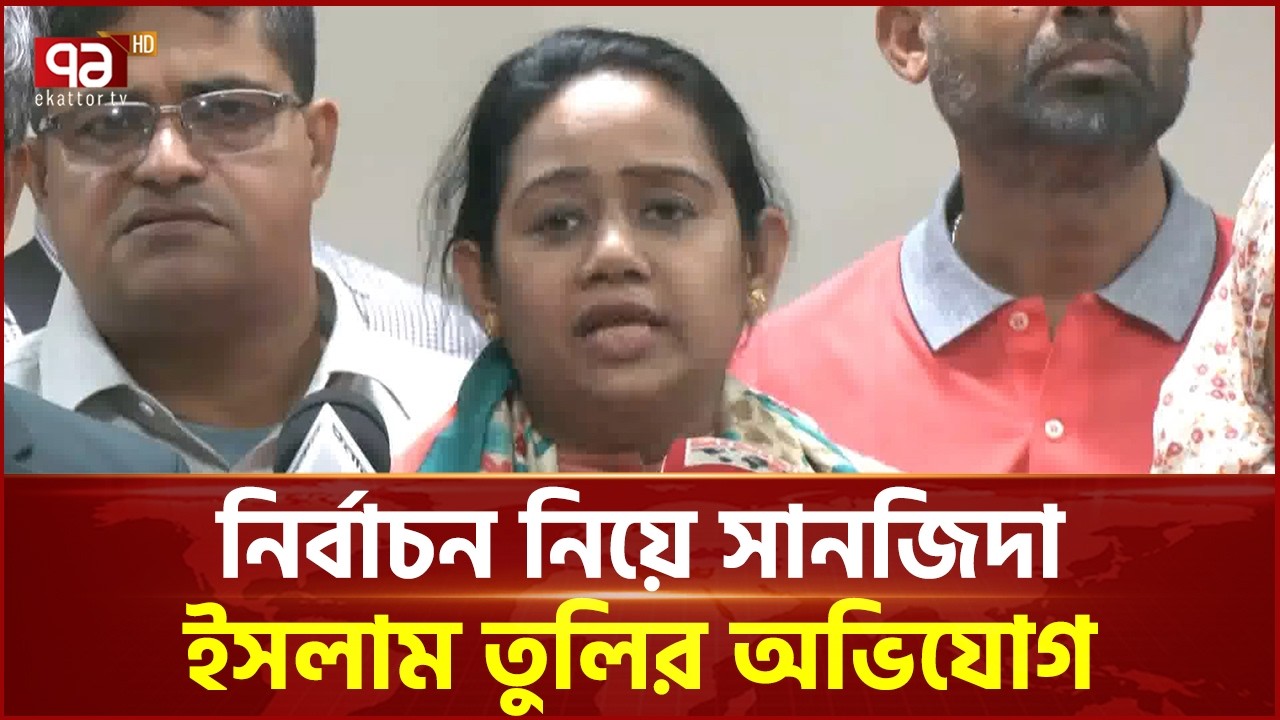 পুনঃনির্বাচনের দাবিসহ আরো যা বললেন সানজিদা ইসলাম তুলি  | Election | Ekattor TV