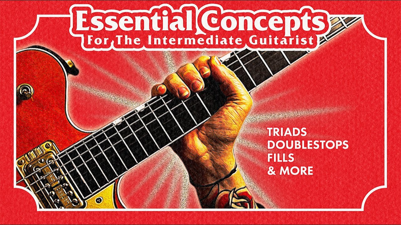 Essential Concepts For The Intermediate Guitarist: Triads, Doublestops, Fills & More