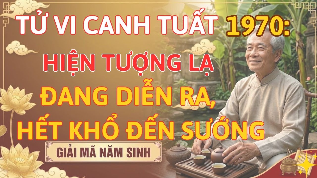 Tử Vi Canh Tuất 1970: Hiện Tượng Kỳ Lạ Đang Diễn Ra, Hết Khổ Đến Sướng | Tử Vi Trọn Đời 1970