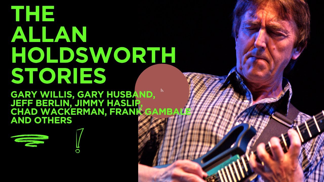 The Allan Holdsworth Stories (Frank Gambale, Gary Willis, Jeff Berlin, Chad Wackerman and others)