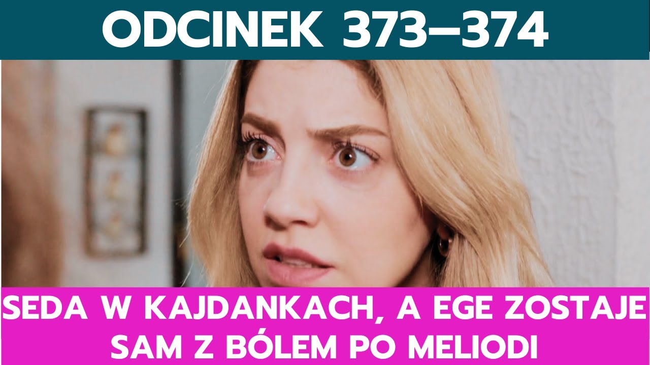 MIŁOŚĆ I NADZIEJA, ODCINEK 373&ndash;374: SEDA W KAJDANKACH, A EGE ZOSTAJE SAM Z B&Oacute;LEM PO MELIODI