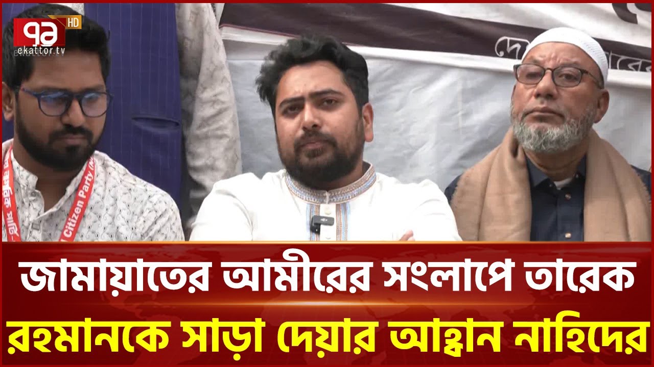 জামায়াতের আমীরের সংলাপে তারেক রহমানকে সাড়া দেয়ার আহ্বান নাহিদের | Ekattor TV