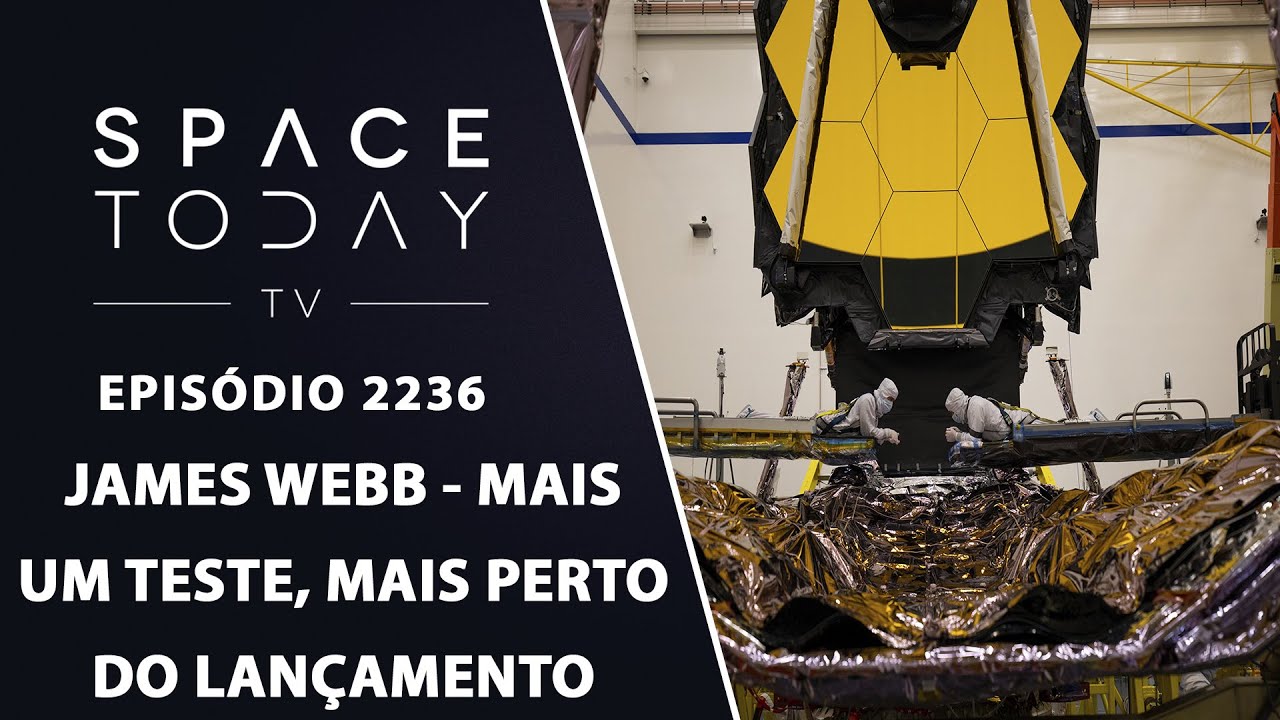 JAMES WEBB - MAIS UM TESTE, MAIS PERTO DO LANÇAMENTO | SPACE TODAY TV EP2236