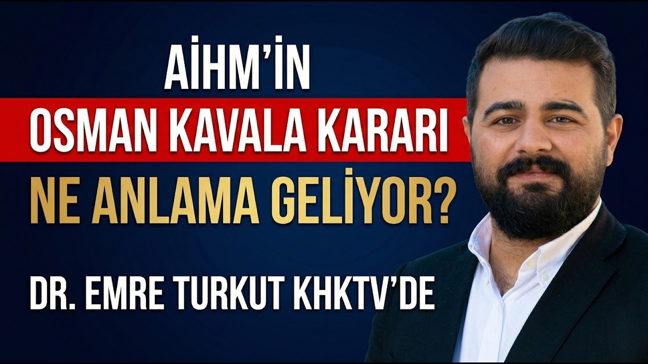 AİHM'İN OSMAN KAVALA KARARI NE ANLAMA GELİYOR? DR. EMRE TURKUT KHKTV&rsquo;DE