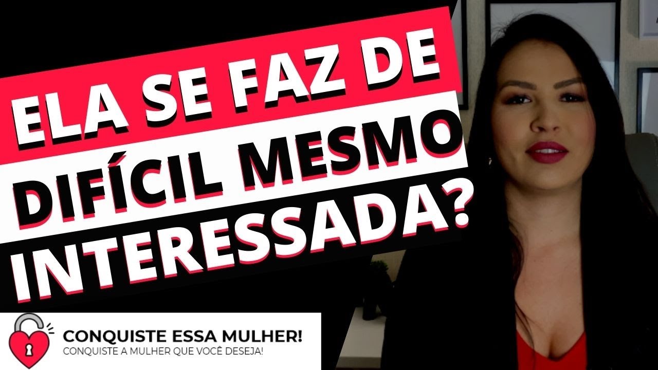 ELA ESTÁ SE FAZENDO DIFÍCIL OU ELA REALMENTE NÃO ESTÁ INTERESSADA EM VOCÊ?