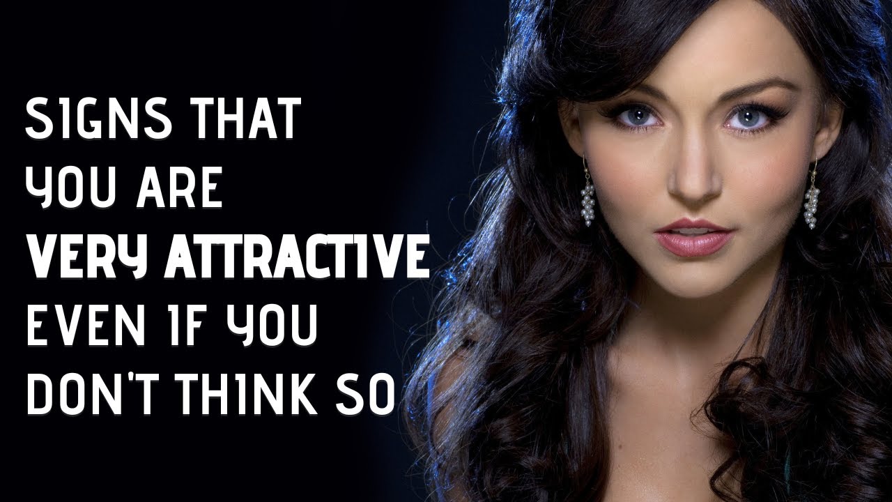 9 Signs That You Are Attractive Even If You Don't Think So