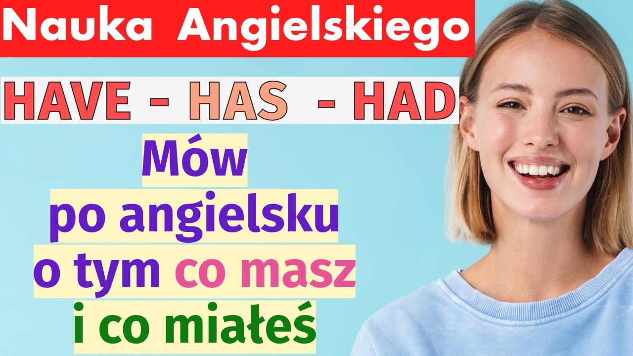 HAVE, HAS, HAD 💬 Naucz się mówić po angielsku, co masz i co miałeś