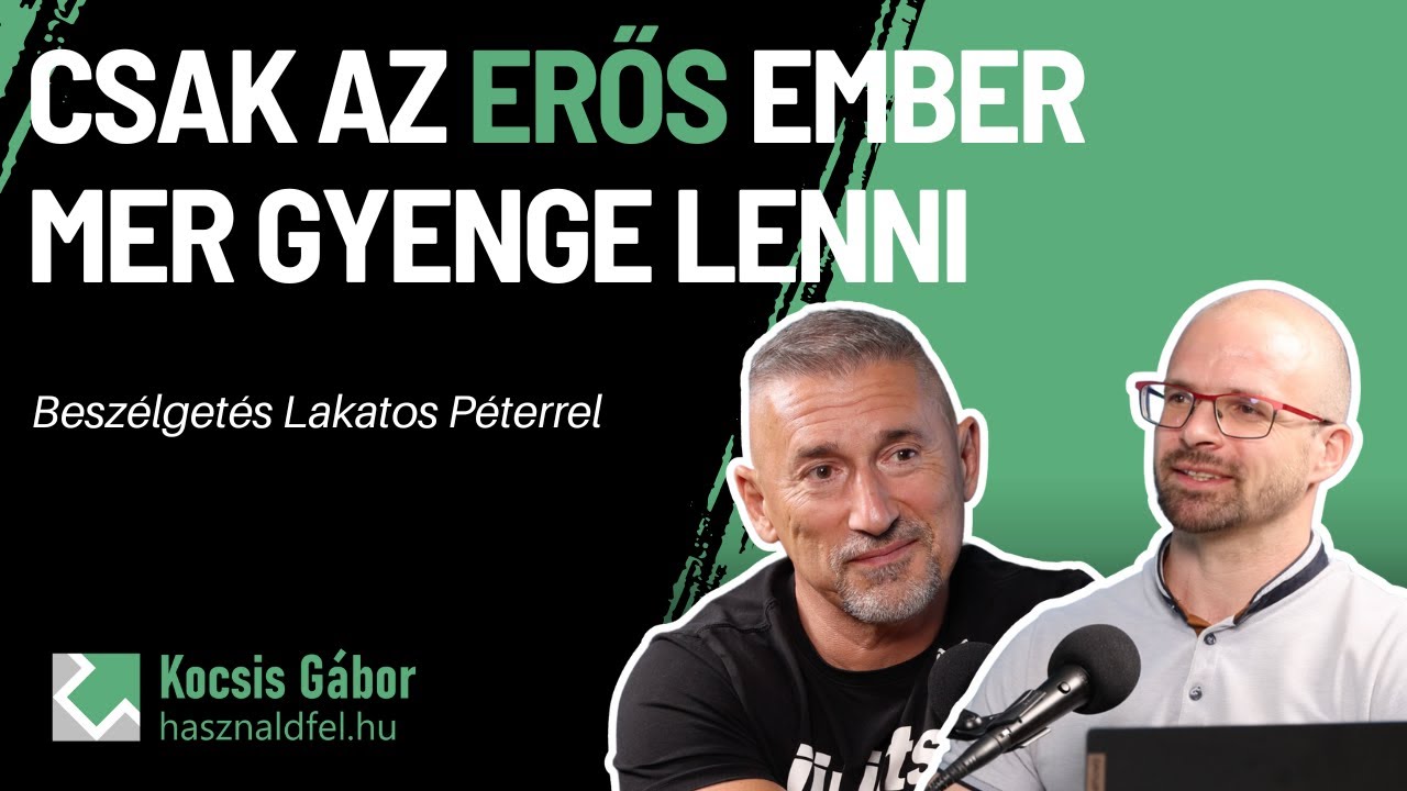 Csak az erős ember mer gyenge lenni – Lakatos Péter // Használd fel Podcast 1.