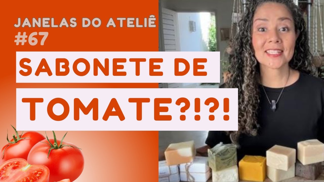 Por que eu uso tomate na minha Saboaria Natural - Janelas do Ateliê ep. 67