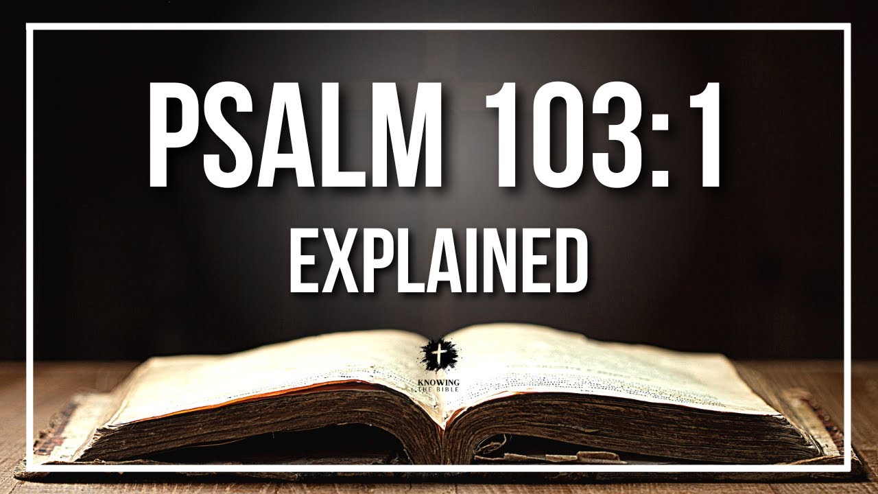 PSALM 103:1 Explained - What Does The Bible Verse PSALM 103:1 [KJV] REALLY Mean?