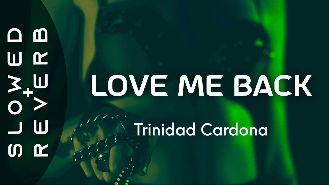 Trinidad Cardona - Love Me Back ( (s l o w e d  +  r e v e r b) ) 